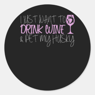 Sticker Rond Husky Je Veux Juste Boire Du Vin Et Pet Mon Husk
