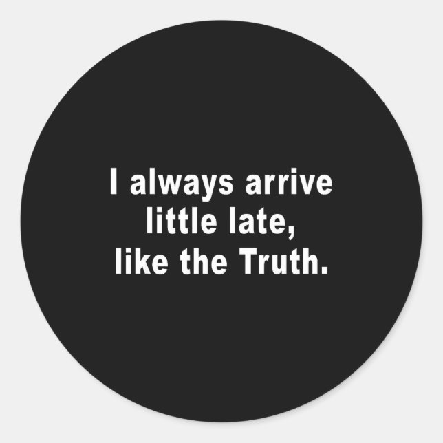 Sticker Rond I Always Arrive Little Late Like The Truth Funny S (Devant)