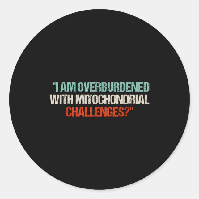 Sticker Rond I Am Overburdened With Mitochondrial Challenges  (Devant)