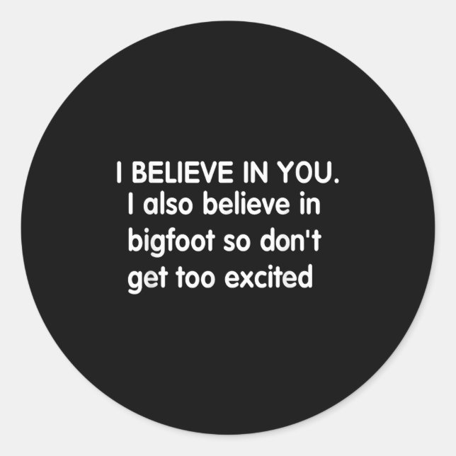 Sticker Rond I Believe In You But I Also Believe In Bigfoot Fun (Devant)