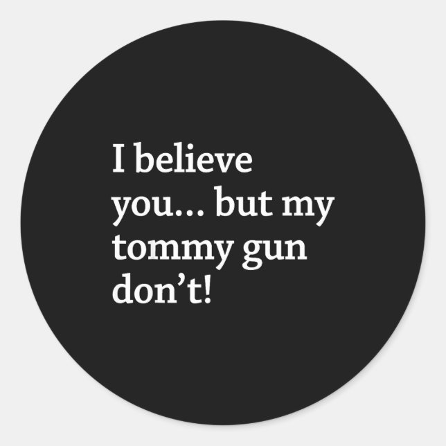 Sticker Rond I Believe You... But My Tommy Gun Don’t!  (Devant)