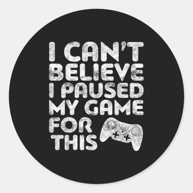 Sticker Rond I Can't Believe I Paused My Game For This Gamer  (Devant)