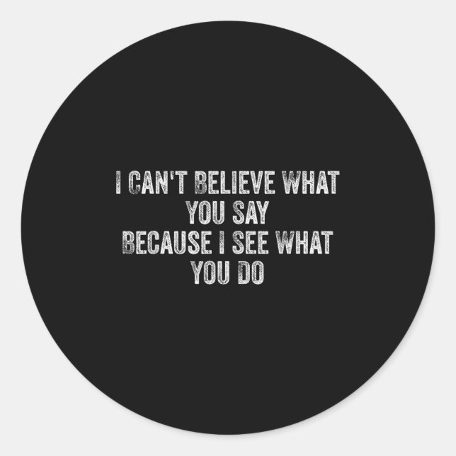 Sticker Rond I Can't Believe What You Say Because I See What Yo (Devant)