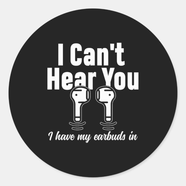 Sticker Rond I Can't Hear You I Have My Earbuds In Funny Don't  (Devant)