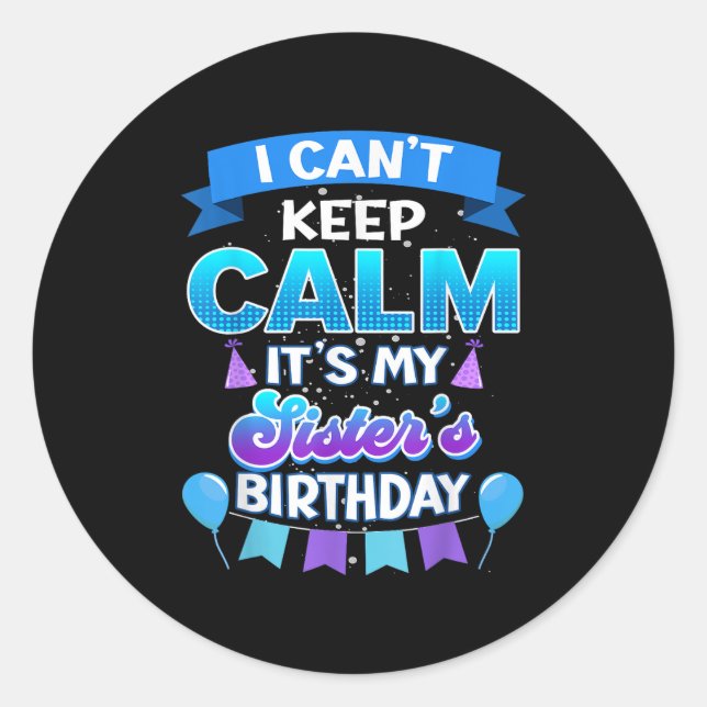Sticker Rond I Cant Keep Calm Its My Sister Birthday Shirt Bday (Devant)