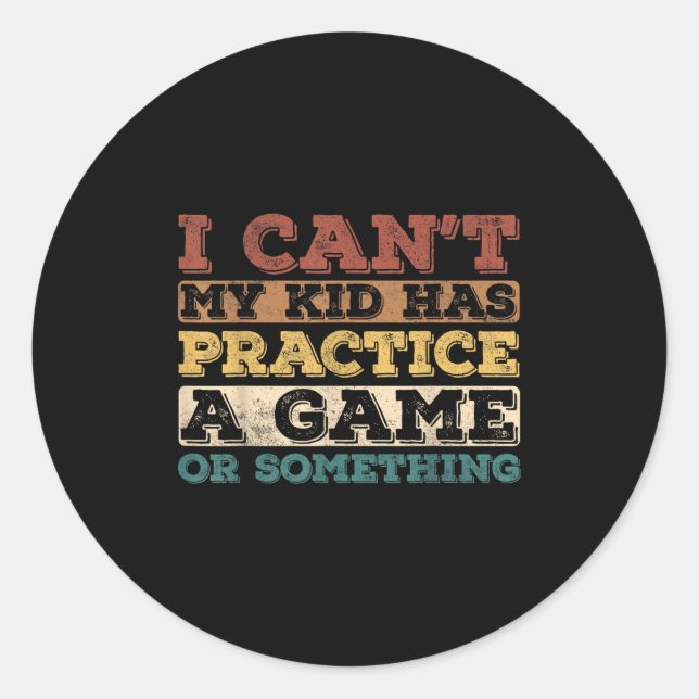 Sticker Rond I Cant My Kid Has Practice A Game Or Soing  (Devant)