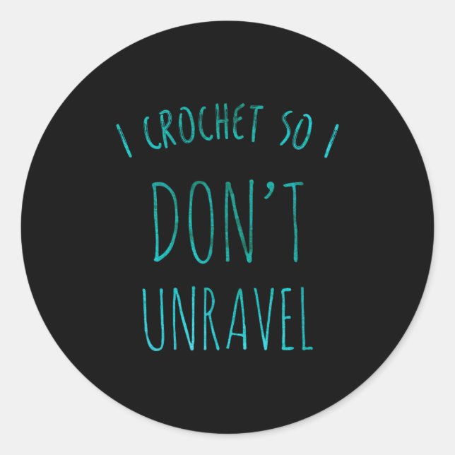 Sticker Rond I Crochet So That I Don't Unravel Cute Crochet For (Devant)