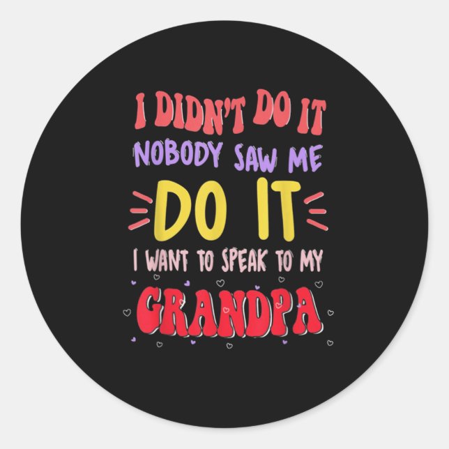 Sticker Rond I Didn't Do It Nobody Saw Me Do It Grandpa  (Devant)