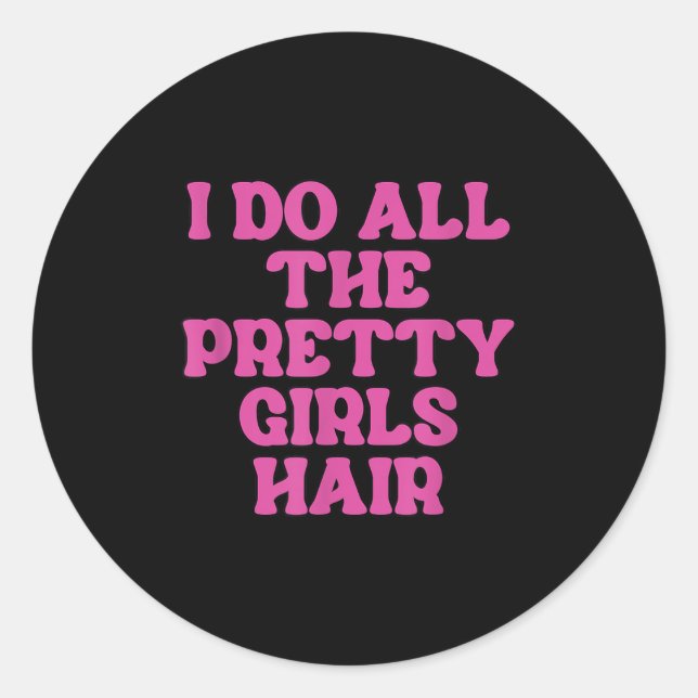 Sticker Rond I Do All The Pretty Girls Hair Stylist Hairstylist (Devant)