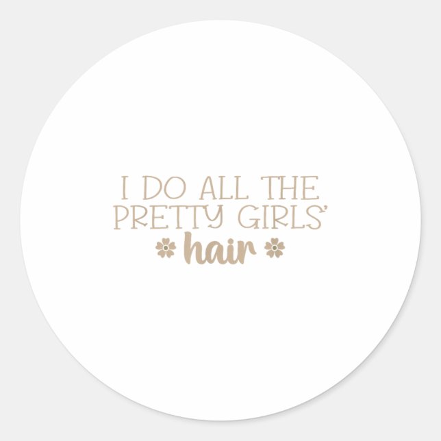Sticker Rond I Do All The Pretty Girls Hair Stylist Hairstylist (Devant)