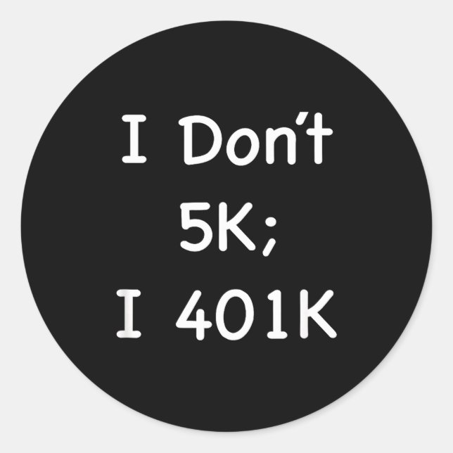 Sticker Rond I Don't 5k; I 401k Funny Retiree  (Devant)