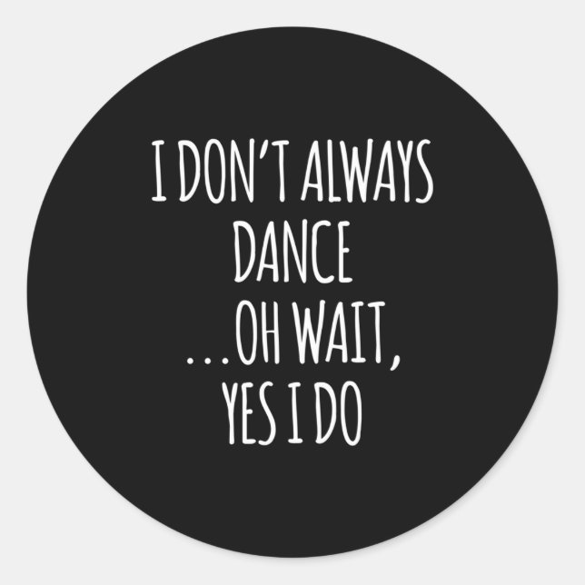 Sticker Rond I Don't Always Dance Oh Wait - Cute Dancer Long Sl (Devant)