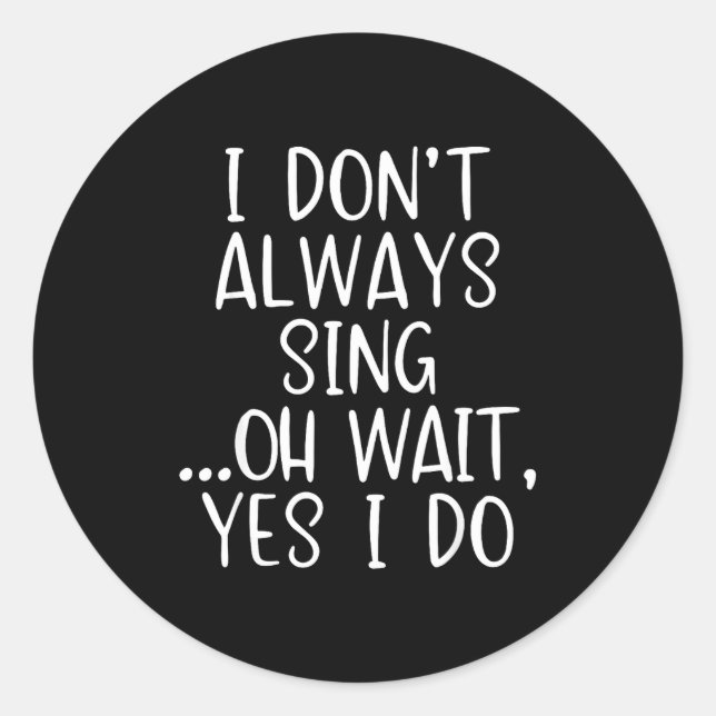 Sticker Rond I Don't Always Sing Oh Yes I Do Funny Singing Sing (Devant)