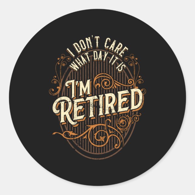 Sticker Rond I Don't Care What Day It Is, I'm Retired - Funny R (Devant)