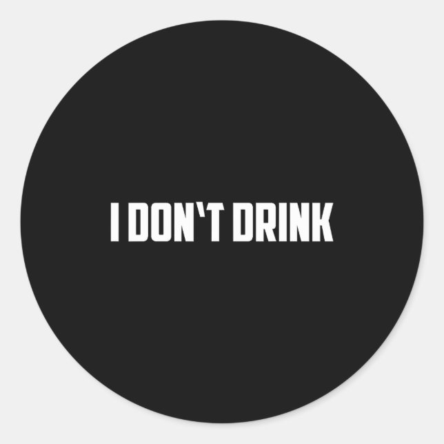 Sticker Rond I Don't Drink Shirt - Funny I Don't Drink Alcohol  (Devant)
