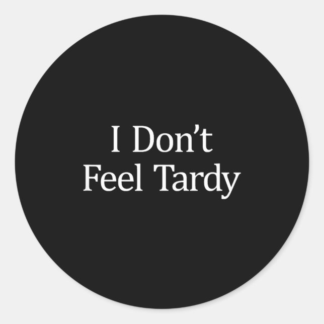 Sticker Rond I Don't Feel Tardy -  (Devant)
