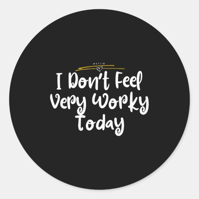 Sticker Rond I Don't Feel Very Worky Today - Work  (Devant)