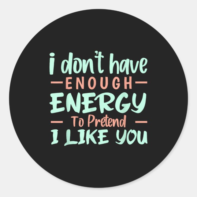 Sticker Rond I Don't Have Enough Energy To Pretend I Like You F (Devant)