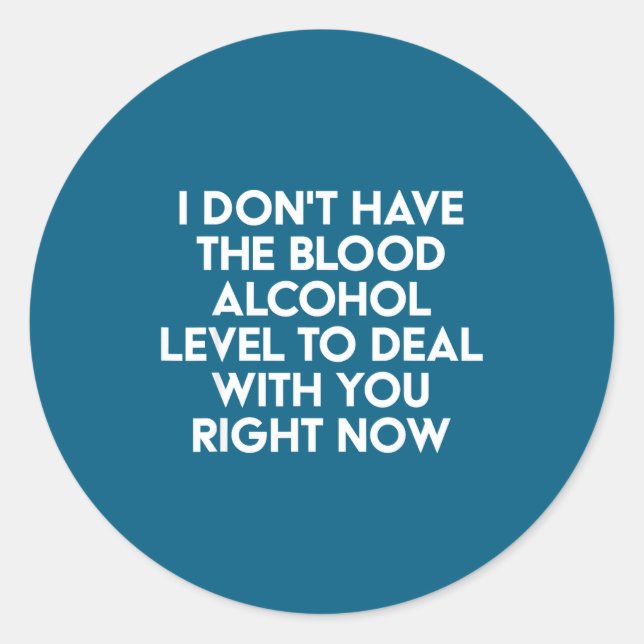 Sticker Rond I Don't Have The Blood Alcohol Level To With You R (Devant)