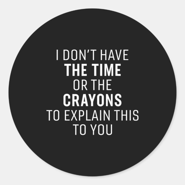 Sticker Rond I Don't Have The Time Or The Crayons Funny Sarcasm (Devant)