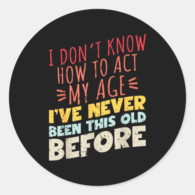 Sticker Rond I Don't Know How To Act My Age Funny Old Birthday  (Devant)
