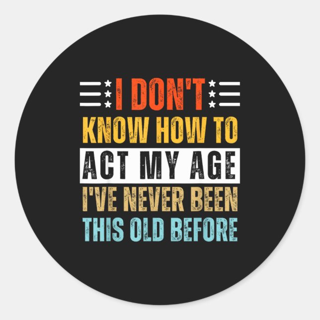 Sticker Rond I Don't Know How To Act My Age Funny Old Birthday  (Devant)