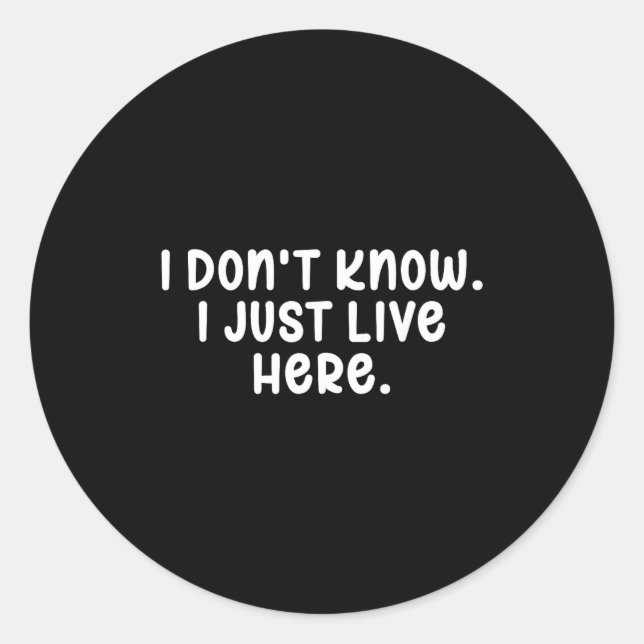 Sticker Rond I Don't Know I Just Live Here, Sarcasm Joke Sarcas (Devant)