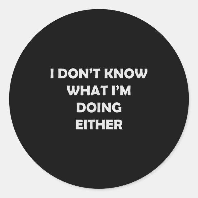 Sticker Rond I Don't Know What I'm Doing Either _ Hilarious Quo (Devant)