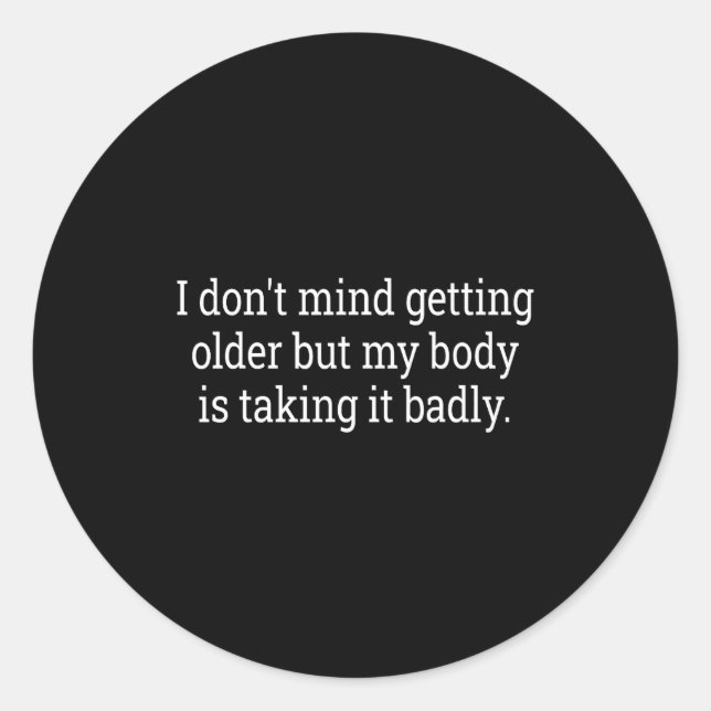 Sticker Rond I Don't Mind Getting Older But My Body Is Taking F (Devant)