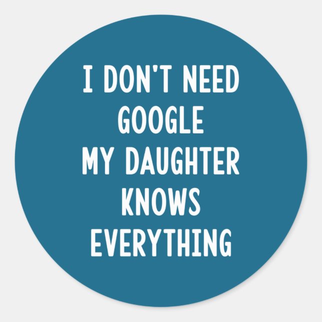 Sticker Rond I Don't Need Google My Daughter Knows Everything F (Devant)