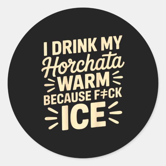 Sticker Rond I Drink My Horchata Warm Funny Beverage Lover Quot (Devant)