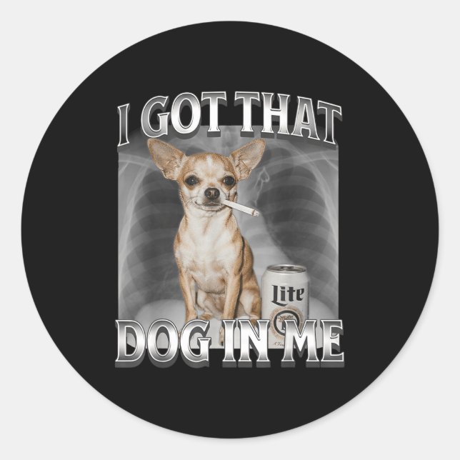 Sticker Rond I Got That Dog In Me Funny Dog Meme Chihuahua Xray (Devant)