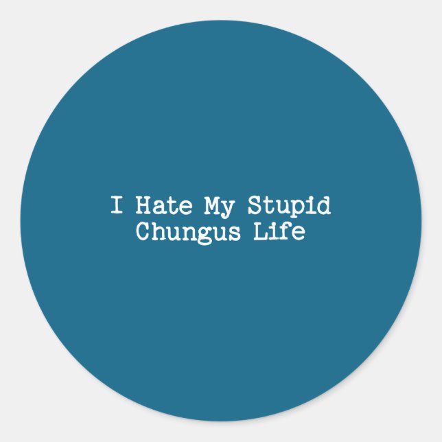 Sticker Rond I Hate My Stud Chungus Life Funny Brainrot Meme Wo (Devant)