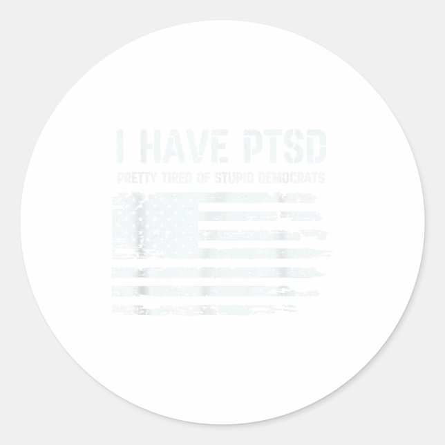 Sticker Rond I Have Ptsd Pretty Tired Of Stud Democrats Funny L (Devant)