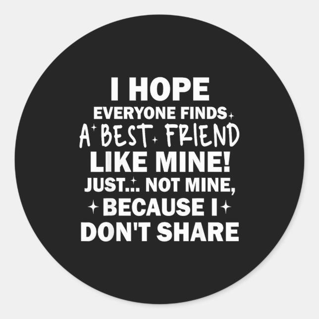 Sticker Rond I Hope Everyone Finds A Friend Like Mine Just Not  (Devant)