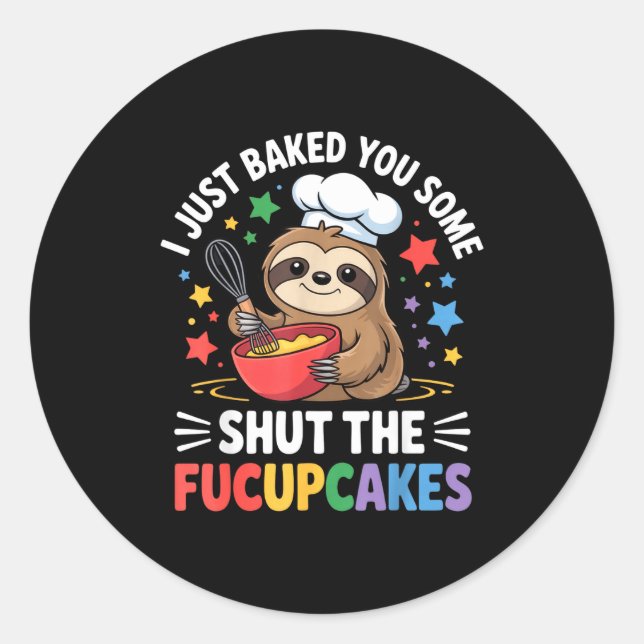 Sticker Rond I Just Baked You Some Shut The Fucupcakes Funny Sl (Devant)