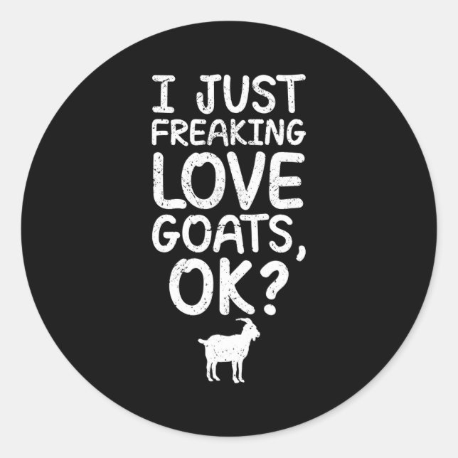 Sticker Rond I Just Freaking Love Goats, Ok_ Funny Goats Quote  (Devant)