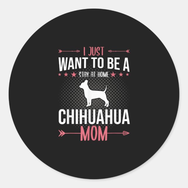 Sticker Rond i just want to be stay at home chihuahua dog mom (Devant)