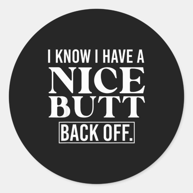 Sticker Rond I Know I Have A Nice Butt, Back Off  (Devant)