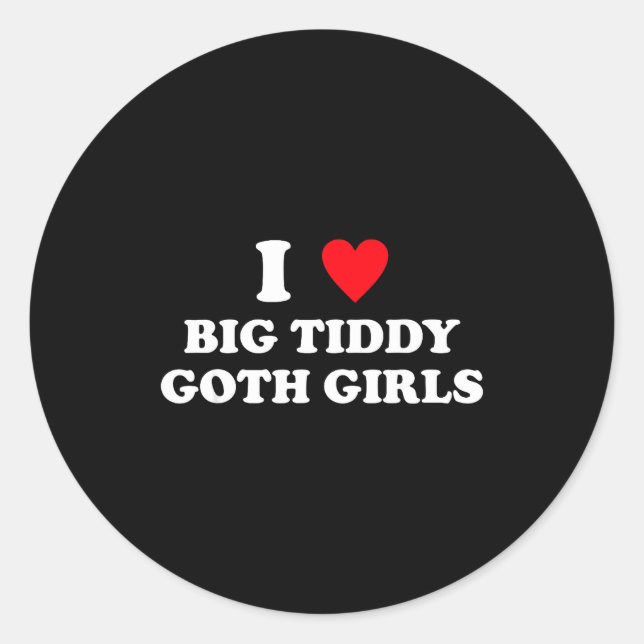 Sticker Rond I Love Big Tiddy Goth Girls Funny Quote Humor  (Devant)