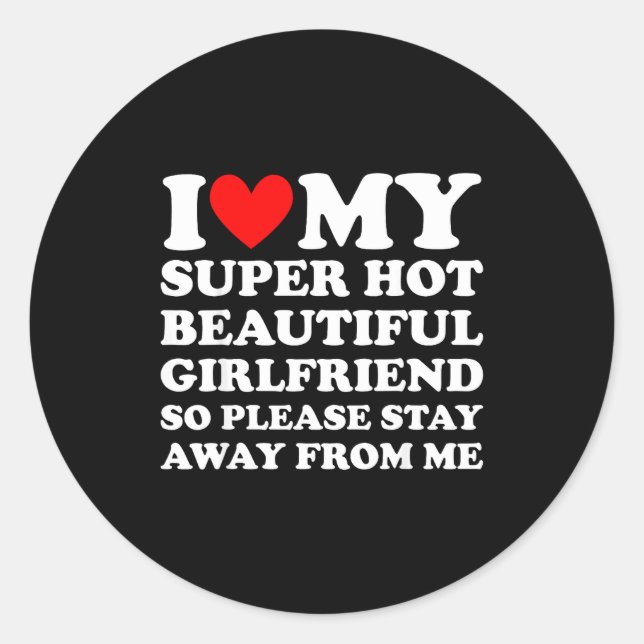 Sticker Rond I Love My Super Hot Beautiful Girlfriend Stay Away (Devant)