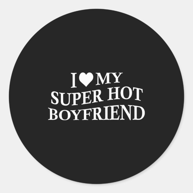 Sticker Rond I Love My Super Hot Boyfriend Funny Girlfriend On  (Devant)