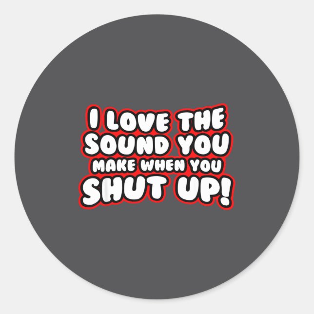 Sticker Rond I Love The Sound You Make When You Shut Up  (Devant)