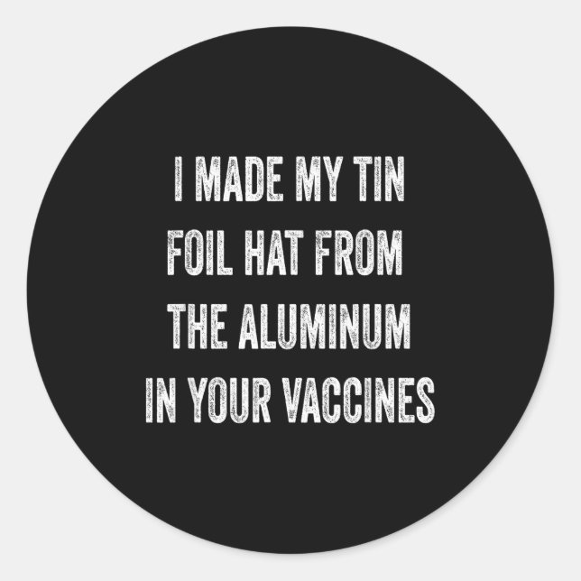 Sticker Rond I Made My Tin Foil Hat From Aluminum In Your Vacci (Devant)