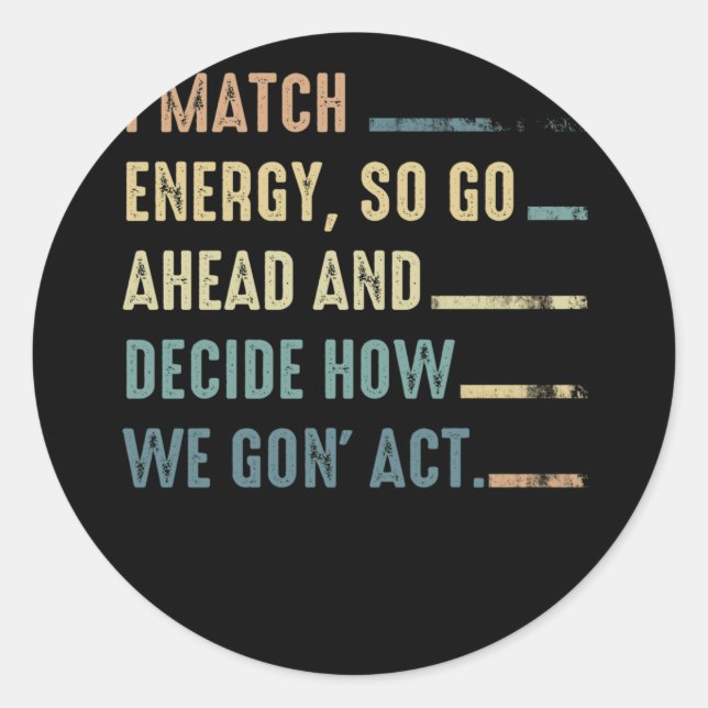 Sticker Rond I Match Energy So Go Ahead And Decide How We Gon' (Devant)