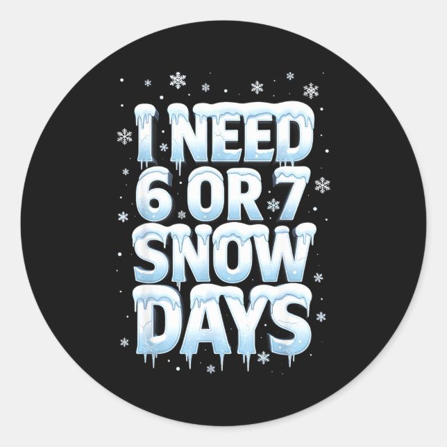 Sticker Rond I Need 6 7 Snow Days Funny 67 Teacher Winter Schoo (Devant)