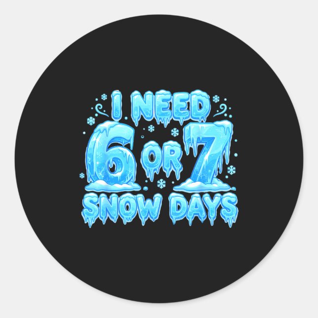 Sticker Rond I Need 6 7 Snow Days Funny Snowy Day 67 Meme  (Devant)