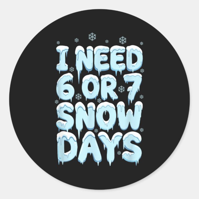 Sticker Rond I Need 6 7 Snow Days Funny Teacher Winter Humor  (Devant)