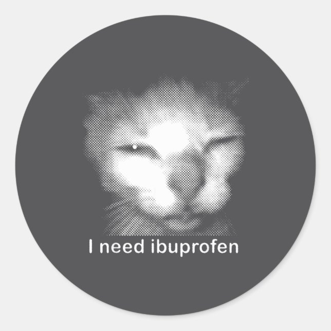Sticker Rond I Need Ibuprofen Cat Meme Funny Silly Cat Ironic W (Devant)