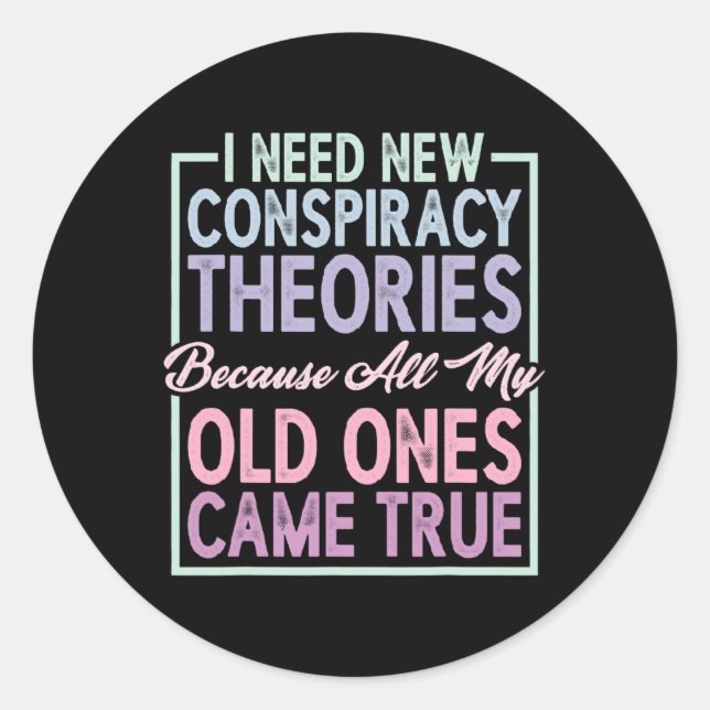 Sticker Rond I Need New Consracy Theories -----  (Devant)